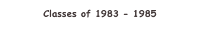 Classes of 1983 - 1985